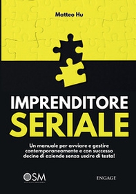 Imprenditore seriale. Un manuale per avviare e gestire contemporaneamente e con successo decine di aziende senza uscire di testa! - Librerie.coop