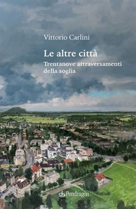 Le altre città. Trentanove attraversamenti della soglia - Librerie.coop