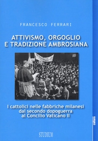 Attivismo, orgoglio e tradizione ambrosiana. I cattolici nelle fabbriche milanesi dal secondo dopoguerra al Concilio Vaticano II - Librerie.coop