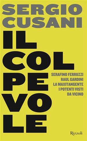Il colpevole. Serafino Ferruzzi, Raul Gardini, la maxitangente, i potenti visti da vicino - Librerie.coop