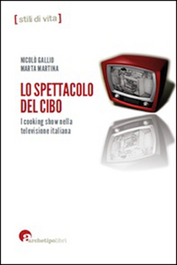 Lo spettacolo del cibo. I cooking show nella televisione italiana - Librerie.coop Lo spettacolo del cibo. I cooking show nella televisione italiana - Librerie.coop