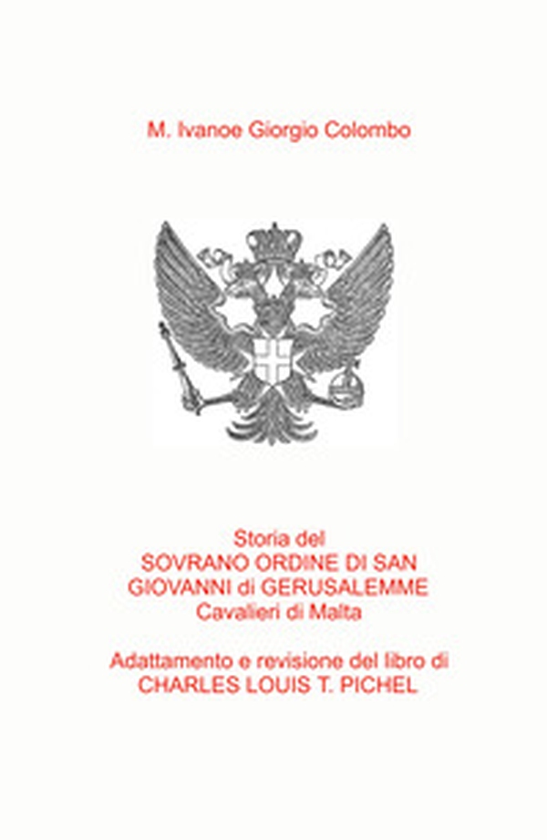 Storia del Sovrano Ordine di San Giovanni di Gerusalemme Cavalieri di Malta. Adattamento in italiano del libro del Col. C.L.T. Pichel - Librerie.coop Storia del Sovrano Ordine di San Giovanni di Gerusalemme Cavalieri di Malta. Adattamento in italiano del libro del Col. C.L.T. Pichel - Librerie.coop