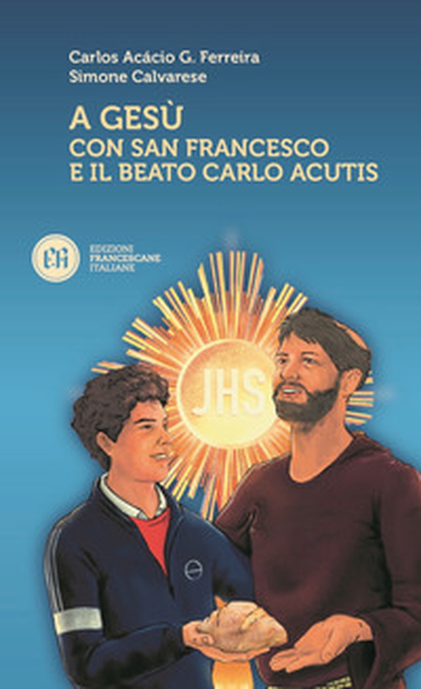 A Gesù con San Francesco e il beato Carlo Acutis - Librerie.coop A Gesù con San Francesco e il beato Carlo Acutis - Librerie.coop