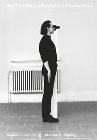 Bert Theis. Building philosopphy-cultivating utopia - Librerie.coop