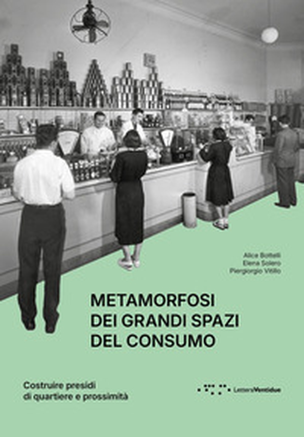 Metamorfosi dei grandi spazi del consumo. Costruire presidi di quartiere e prossimità - Librerie.coop Metamorfosi dei grandi spazi del consumo. Costruire presidi di quartiere e prossimità - Librerie.coop