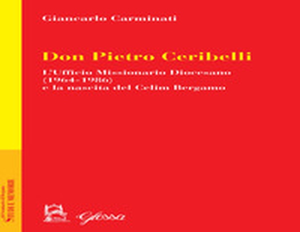 Don Pietro Ceribelli. L'ufficio Missionario diocesano (1964-1986) e la nascita del CELIM - Librerie.coop Don Pietro Ceribelli. L'ufficio Missionario diocesano (1964-1986) e la nascita del CELIM - Librerie.coop