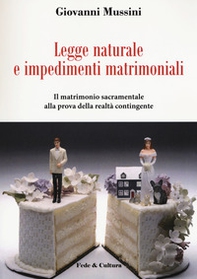 Legge naturale e impedimenti matrimoniali. Il matrimonio sacramentale alla prova della realtà contingente - Librerie.coop