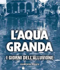 L'aqua granda. I giorni dell'alluvione - Librerie.coop L'aqua granda. I giorni dell'alluvione - Librerie.coop