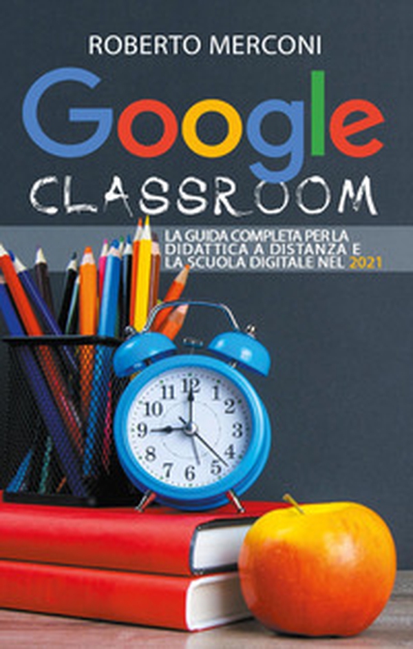 Google classroom. La guida completa per la didattica a distanza e la scuola digitale nel 2021 - Librerie.coop Google classroom. La guida completa per la didattica a distanza e la scuola digitale nel 2021 - Librerie.coop