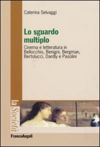 Lo sguardo multiplo. Cinema e letteratura in Bellocchio, Benigni, Bergman, Bertolucci, Dardly e Pasolini - Librerie.coop