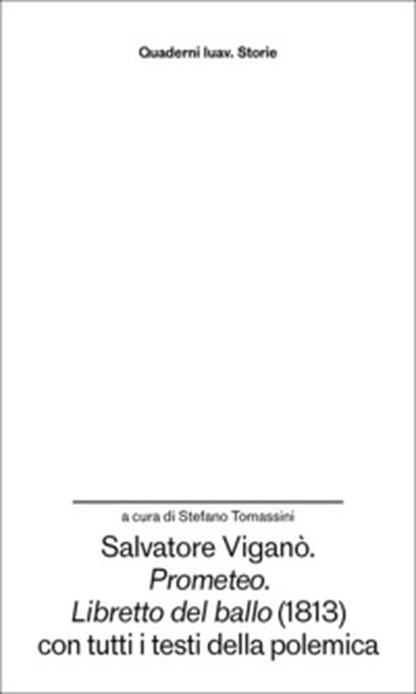 Salvatore Viganò. «Prometeo». «Libretto del ballo» (1813) con tutti i testi della polemica - Librerie.coop