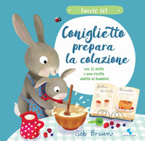 Coniglietto prepara la colazione. Faccio io! - Librerie.coop Coniglietto prepara la colazione. Faccio io! - Librerie.coop