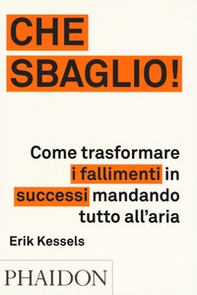 Che sbaglio! Come trasformare i fallimenti in successi mandando tutto all'aria - Librerie.coop