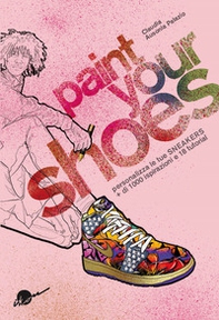 Paint your shoes. Personalizza le tue sneakers + di 1000 ispirazioni e 18 tutorial - Librerie.coop Paint your shoes. Personalizza le tue sneakers + di 1000 ispirazioni e 18 tutorial - Librerie.coop