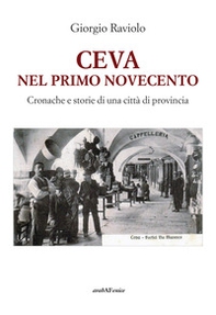 Ceva. Nel primo Novecento. Cronache e storie di una città di provincia - Librerie.coop