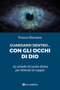 Guardarsi dentro... con gli occhi di Dio. 25 schede di Lectio divina per itinerari di coppia - Librerie.coop