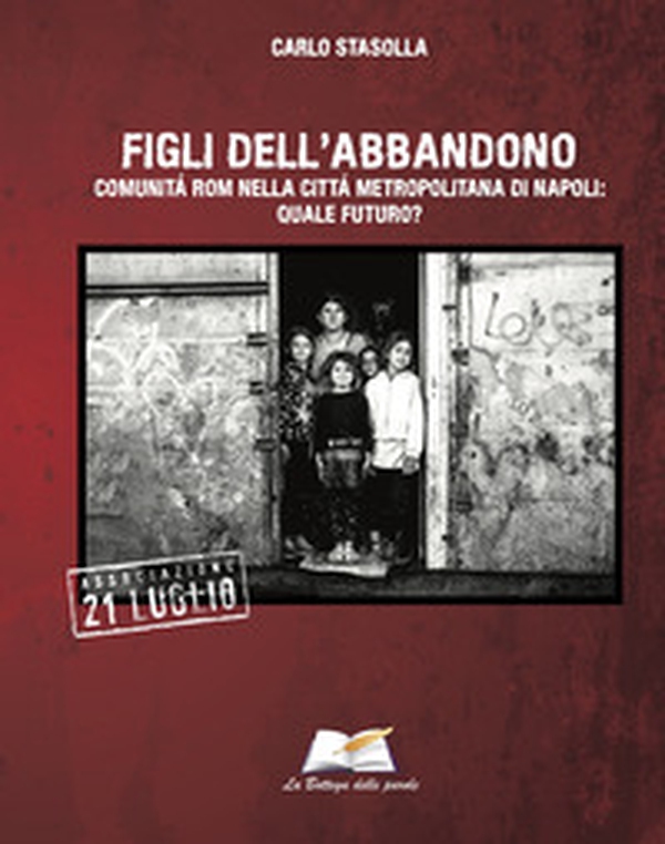 Figli dell'abbandono. Comunità Rom nella città di Napoli: quale futuro? - Librerie.coop
