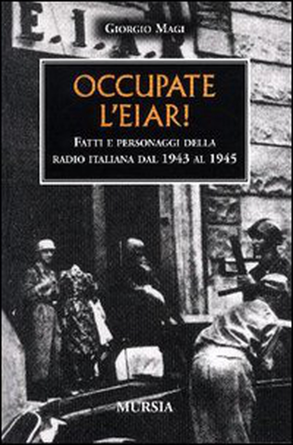 Occupate l'EIAR! Fatti e personaggi della radio italiana dal 1943 al 1945 - Librerie.coop