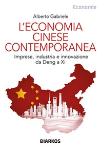 L'economia cinese contemporanea. Imprese, industria e innovazione da Deng a Xi - Librerie.coop