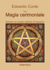 La magia cerimoniale. Divenire co-creatori dell'era di Acquarius - Librerie.coop