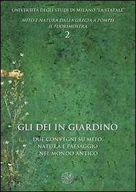 Gli dei in giardino. Due convegni su mito, natura e paesaggio nel mondo antico - Librerie.coop