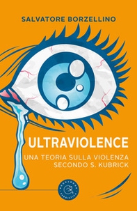 Ultraviolence. Una teoria sulla violenza secondo S. Kubrick - Librerie.coop