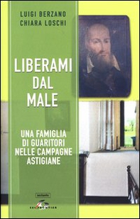 Liberami dal male. Una famiglia di guaritori nelle campagne astigiane - Librerie.coop Liberami dal male. Una famiglia di guaritori nelle campagne astigiane - Librerie.coop