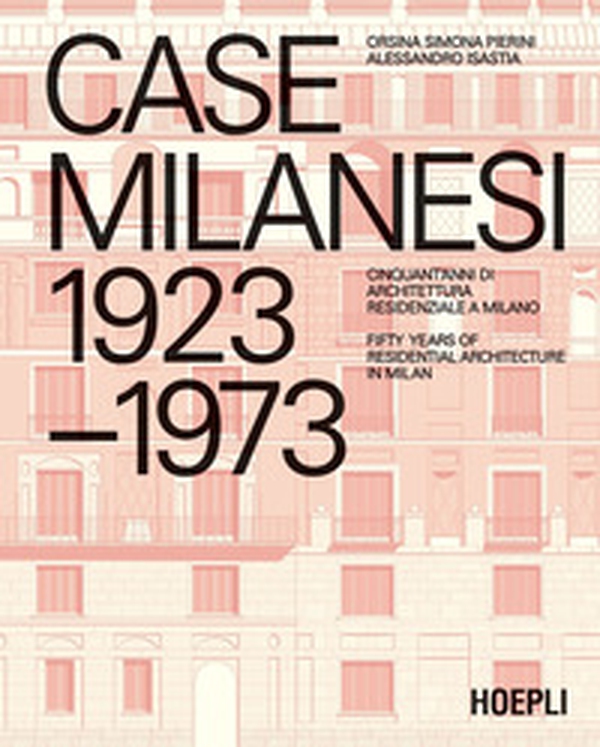Case milanesi. 1923-1973. Cinquant'anni di architettura residenziale a Milano. Ediz. italiana e inglese - Librerie.coop