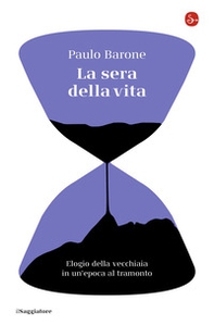 La sera della vita. Elogio della vecchiaia in un'epoca al tramonto - Librerie.coop