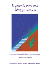 E piove in petto una dolcezza inquieta. Antologia di poesia italiana contemporanea - Librerie.coop