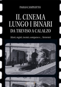 Il cinema lungo i binari. Da Treviso a Calalzo. Attori, registi, tecnici, comparse... e ferrovieri - Librerie.coop Il cinema lungo i binari. Da Treviso a Calalzo. Attori, registi, tecnici, comparse... e ferrovieri - Librerie.coop