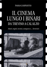 Il cinema lungo i binari. Da Treviso a Calalzo. Attori, registi, tecnici, comparse... e ferrovieri - Librerie.coop