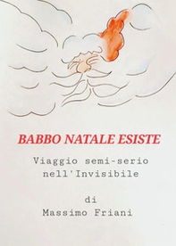 Babbo Natale esiste. Un viaggio semi-serio nell'invisibile - Librerie.coop