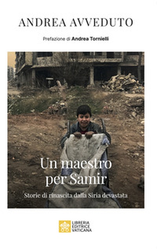 Un maestro per Samir. Storie di rinascita dalla Siria devastata - Librerie.coop Un maestro per Samir. Storie di rinascita dalla Siria devastata - Librerie.coop