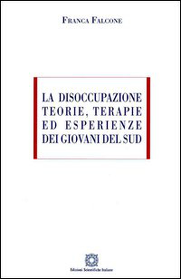 La disoccupazione. Teorie, terapie ed esperienze dei giovani del sud - Librerie.coop La disoccupazione. Teorie, terapie ed esperienze dei giovani del sud - Librerie.coop