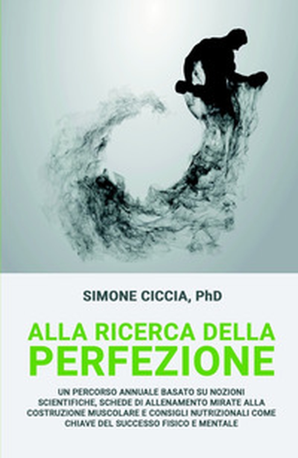 Alla ricerca della perfezione. Un percorso annuale basato su nozioni scientifiche, schede di allenamento mirate alla costruzione muscolare - Librerie.coop Alla ricerca della perfezione. Un percorso annuale basato su nozioni scientifiche, schede di allenamento mirate alla costruzione muscolare - Librerie.coop