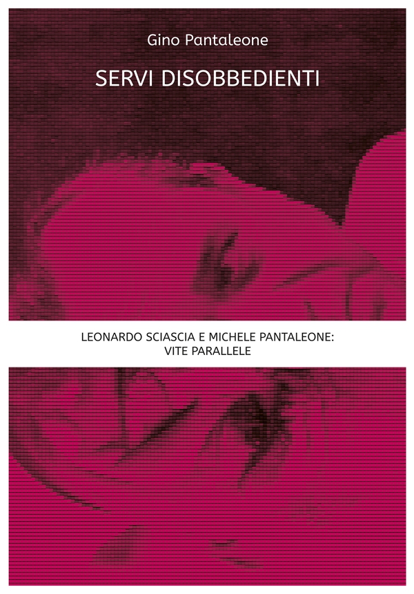 Servi disobbedienti - Leonardo Sciascia e Michele Pantaleone: vite parallele - Librerie.coop Servi disobbedienti - Leonardo Sciascia e Michele Pantaleone: vite parallele - Librerie.coop