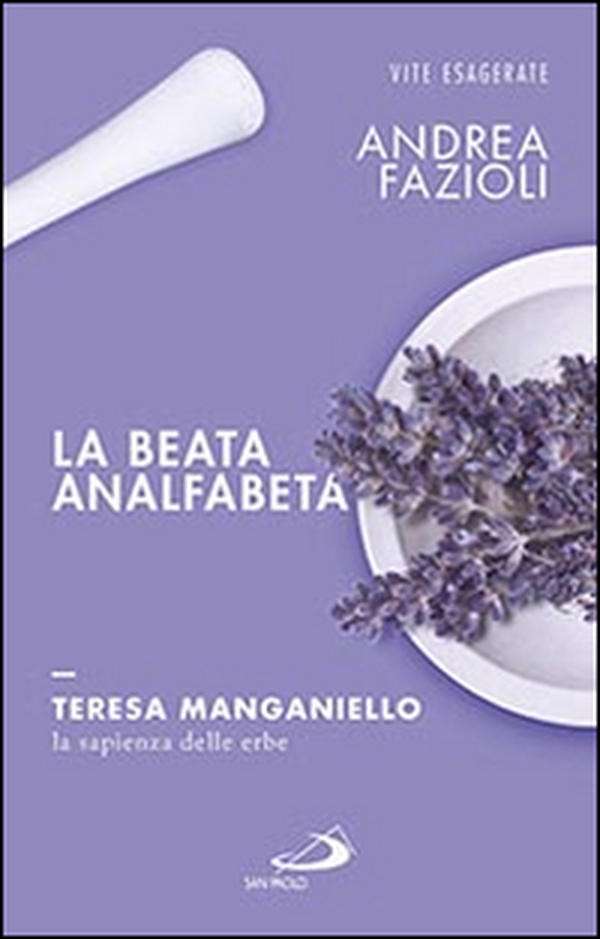 La beata analfabeta. Teresa Manganiello, la sapienza delle erbe - Librerie.coop La beata analfabeta. Teresa Manganiello, la sapienza delle erbe - Librerie.coop