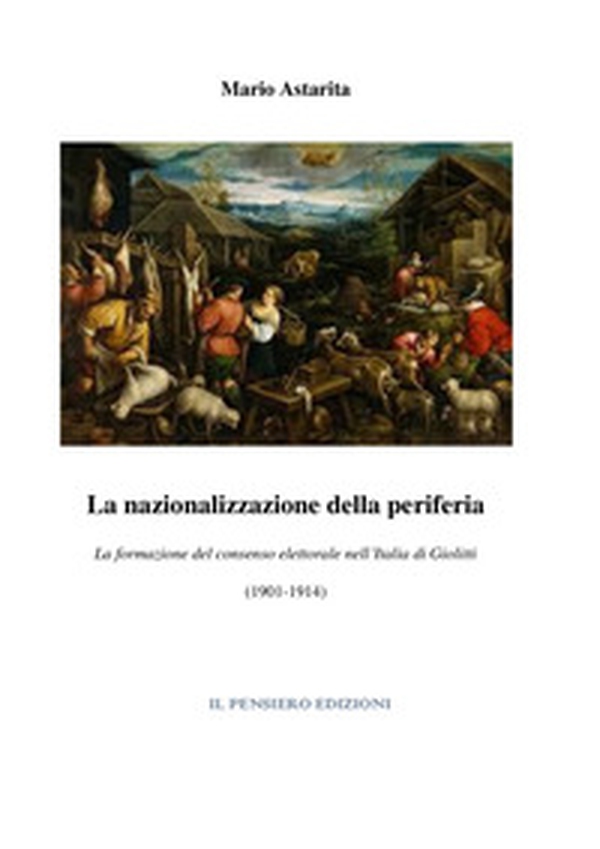 La nazionalizzazione della periferia. La formazione del consenso elettorale nell'Italia di Giolitti (1901-1914) - Librerie.coop La nazionalizzazione della periferia. La formazione del consenso elettorale nell'Italia di Giolitti (1901-1914) - Librerie.coop