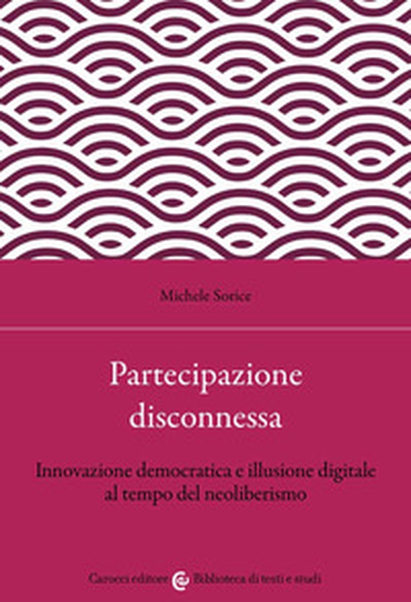 Partecipazione disconnessa. Innovazione democratica e illusione digitale al tempo del neoliberismo - Librerie.coop Partecipazione disconnessa. Innovazione democratica e illusione digitale al tempo del neoliberismo - Librerie.coop