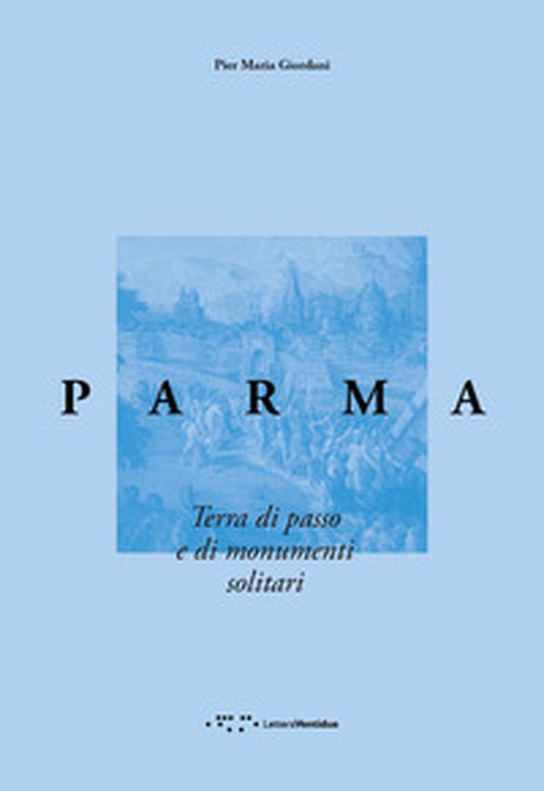 Parma. Terra di passo e di monumenti solitari - Librerie.coop Parma. Terra di passo e di monumenti solitari - Librerie.coop