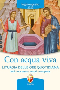 Con acqua viva. Liturgia delle ore quotidiana. Lodi, ora sesta, vespri, compieta. Luglio-agosto 2020 - Librerie.coop