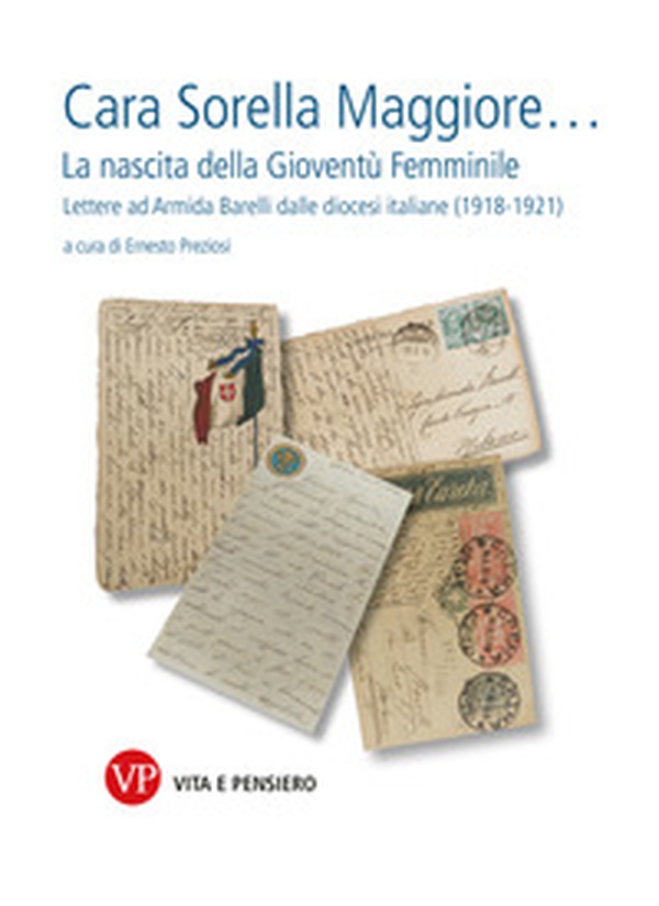 Cara sorella maggiore... La nascita della Gioventù Femminile. Lettere ad Armida Barelli dalle diocesi italiane (1918-1922) - Librerie.coop Cara sorella maggiore... La nascita della Gioventù Femminile. Lettere ad Armida Barelli dalle diocesi italiane (1918-1922) - Librerie.coop
