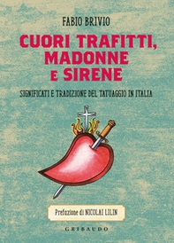 Cuori trafitti, Madonne e sirene. Significati e tradizione del tatuaggio in Italia - Librerie.coop