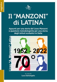 Il «Manzoni» di Latina. Appunti per una storia del Liceo Manzoni e questioni metodologiche per una storia degli istituti scolastici in Italia - Librerie.coop