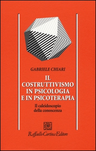 Il costruttivismo in psicologia e in psicoterapia. Il caleidoscopio della conoscenza - Librerie.coop