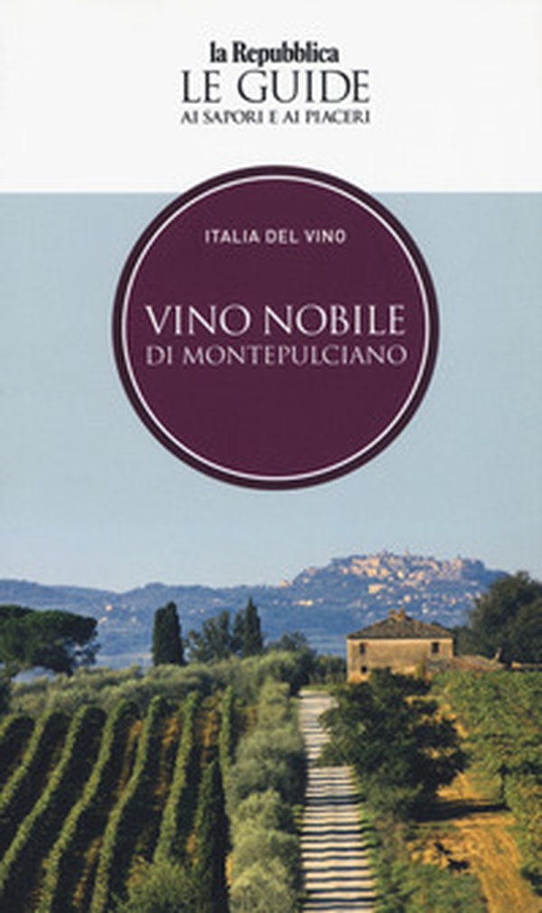 Vino nobile di Montepulciano. Italia del vino. Le guide ai sapori e ai piaceri - Librerie.coop Vino nobile di Montepulciano. Italia del vino. Le guide ai sapori e ai piaceri - Librerie.coop