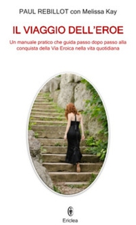 Il viaggio dell'eroe. Un manuale pratico che guida passo dopo passo alla conquista della via eroica nella vita quotidiana - Librerie.coop Il viaggio dell'eroe. Un manuale pratico che guida passo dopo passo alla conquista della via eroica nella vita quotidiana - Librerie.coop
