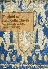 Gli ebrei nello Stato della Chiesa. (Insediamenti e mobilità. Secoli XIV-XVIII) - Librerie.coop