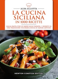 La cucina siciliana in 1000 ricette. Dalla pasta con le sarde alla cassata: i segreti di una tradizione culinaria ricca di sapori antichi - Librerie.coop